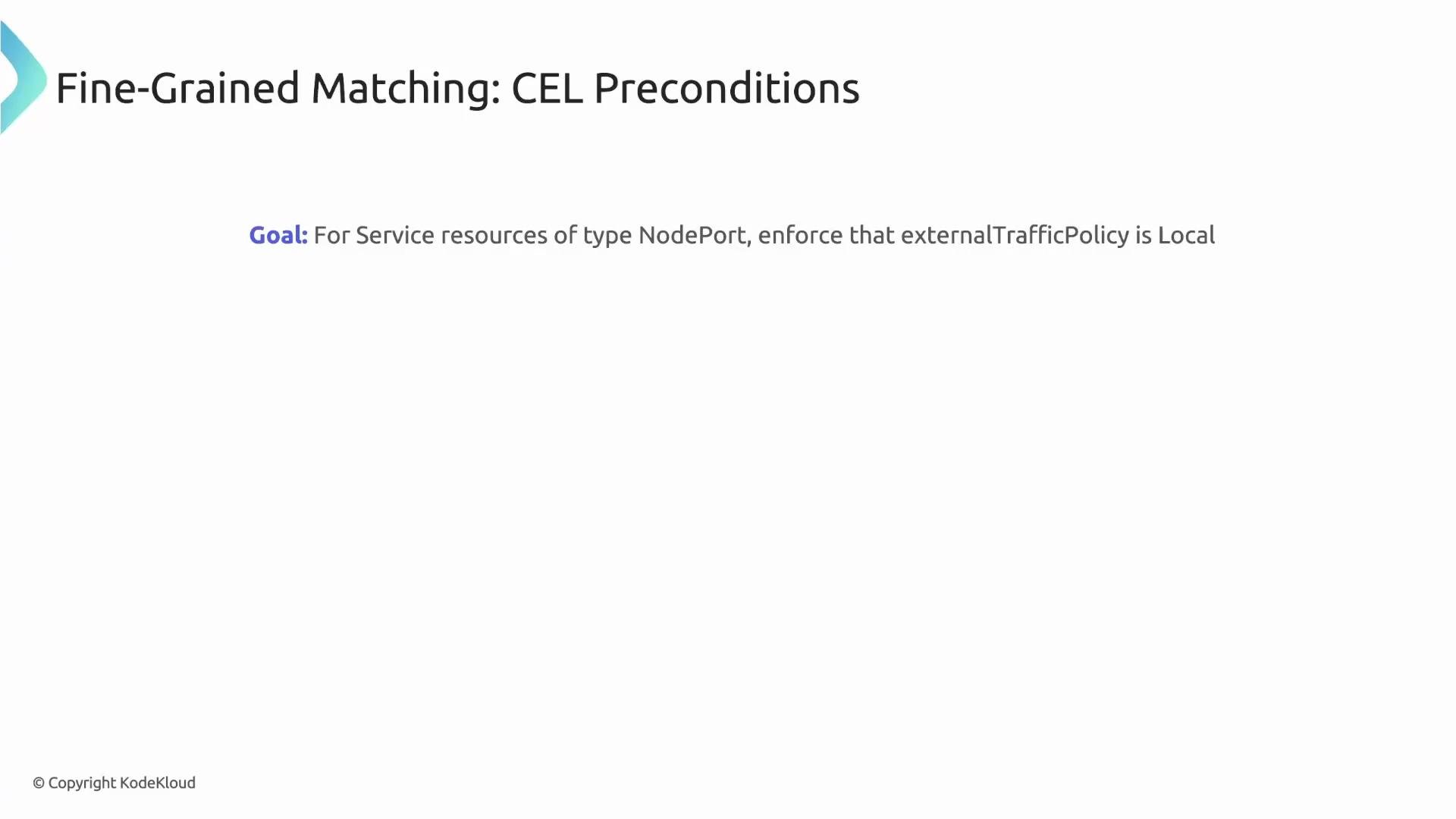 The image is a slide titled "Fine-Grained Matching: CEL Preconditions" with a goal stating that for service resources of type NodePort, the externalTrafficPolicy should be enforced as Local.