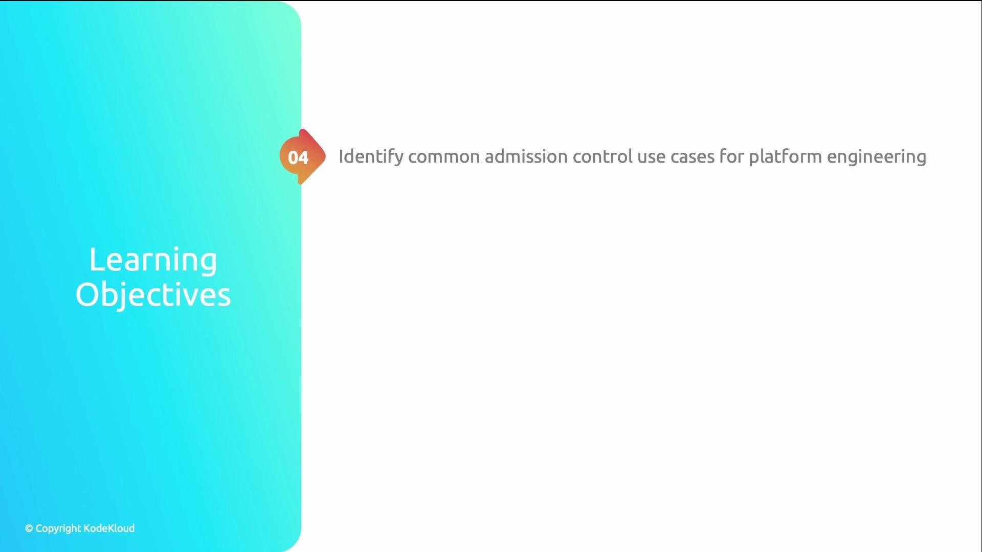 The image shows a slide titled "Learning Objectives" with objective number 04, stating "Identify common admission control use cases for platform engineering."