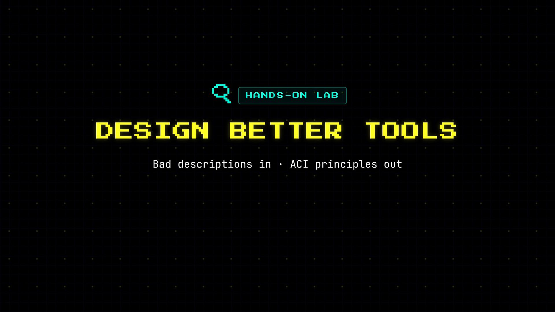 A dark grid background features a pixelated magnifying-glass icon and a cyan label reading "HANDS-ON LAB" above large yellow pixelated text: "DESIGN BETTER TOOLS." Below is a white subtitle saying "Bad descriptions in · ACI principles out."
