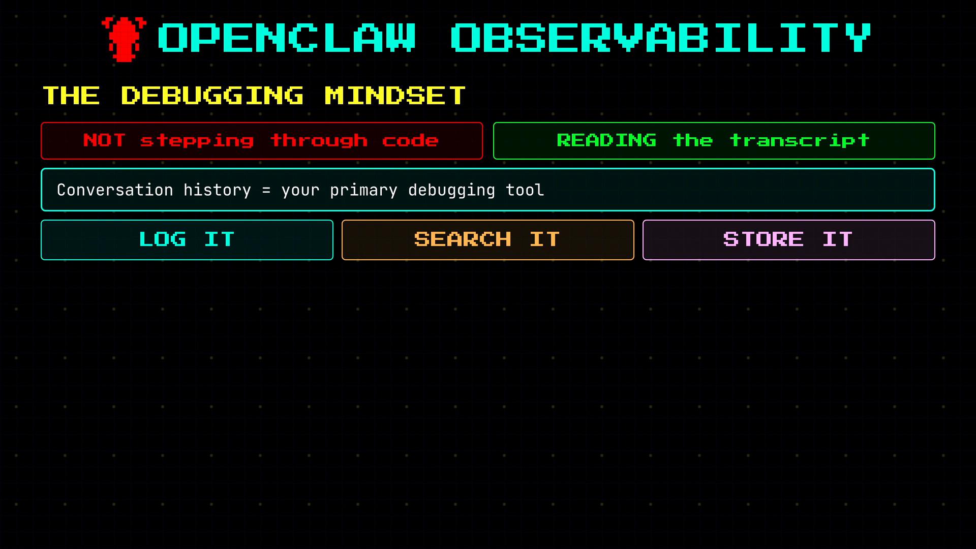 A retro-style slide titled "OpenClaw Observability" and "The Debugging Mindset" showing contrasting debugging approaches ("NOT stepping through code" vs "READING the transcript"). It highlights that conversation history is the primary debugging tool and shows buttons labeled "LOG IT," "SEARCH IT," and "STORE IT."