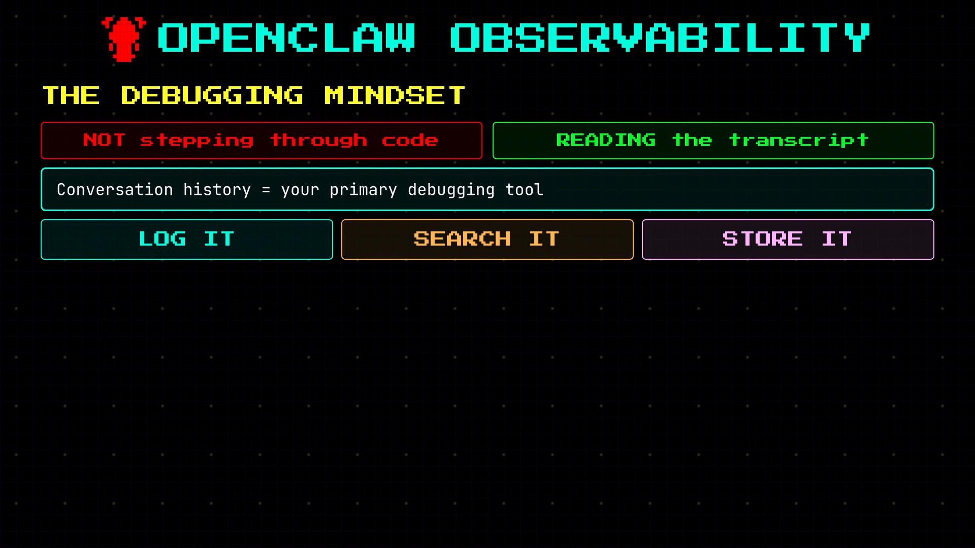 A retro-style slide titled "OpenClaw Observability" and "The Debugging Mindset" showing contrasting debugging approaches ("NOT stepping through code" vs "READING the transcript"). It highlights that conversation history is the primary debugging tool and shows buttons labeled "LOG IT," "SEARCH IT," and "STORE IT."