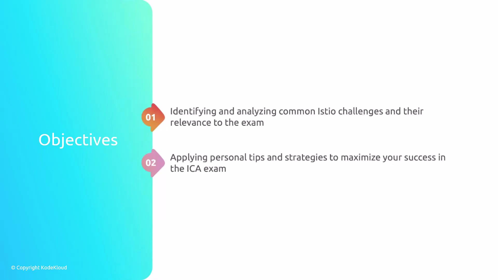 A presentation slide titled "Objectives" listing two points: (1) identifying and analyzing common Istio challenges and their relevance to the exam, and (2) applying personal tips and strategies to maximize success in the ICA exam. The slide features a teal gradient panel on the left with colorful numbered markers beside each objective.