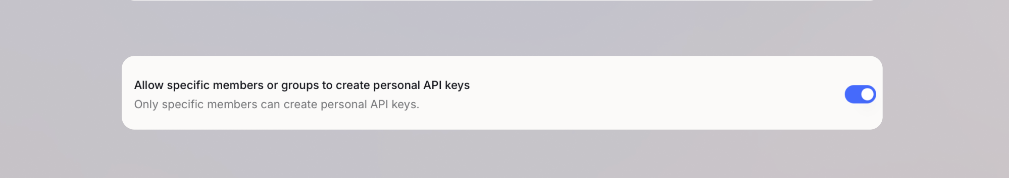 Toggle for allowing specific members or groups to create personal API keys, turned on