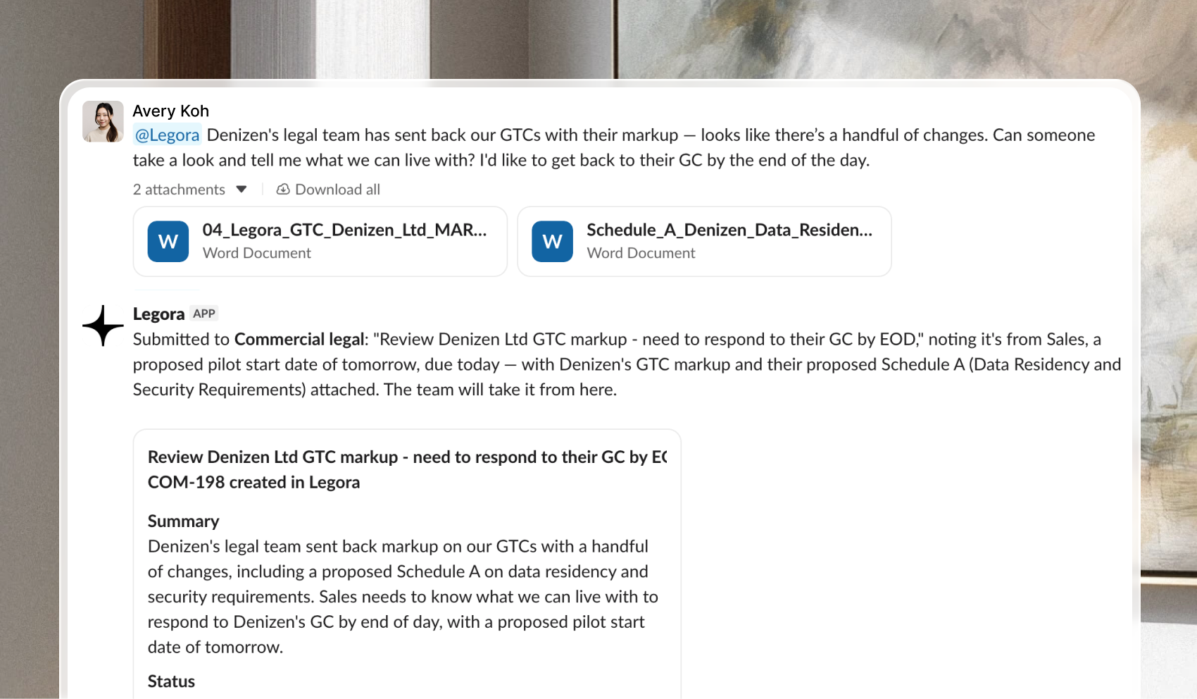 Eine Slack-Nachricht von Avery Koh erwähnt @Legora und hängt zwei Word-Dokumente an: eine überarbeitete Legora-GTC für Denizen Ltd und Schedule A zur Datenresidenz. Legora antwortet, dass die Anfrage an Commercial legal übermittelt wurde, und postet dann eine Karte mit dem Titel „Review Denizen Ltd GTC markup - need to respond to their GC by EOD“, der ID COM-198, erstellt in Legora, einer Zusammenfassung und einem Status.
