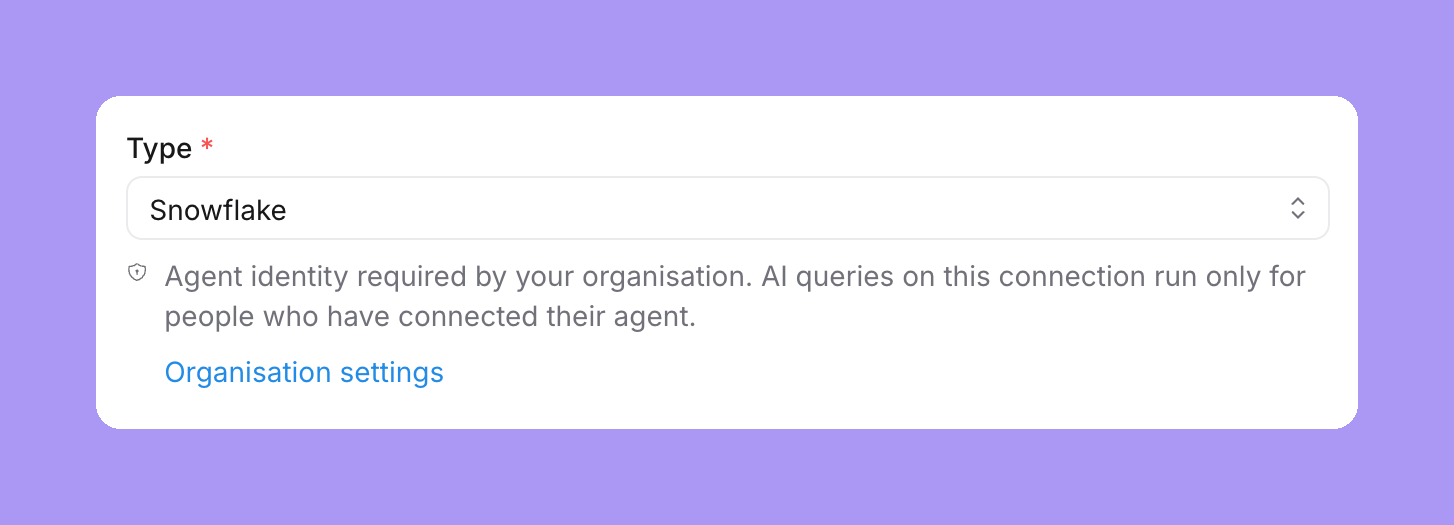 The Type field of a Snowflake connection form with the read-only note Agent identity required by your organisation and an Organisation settings link