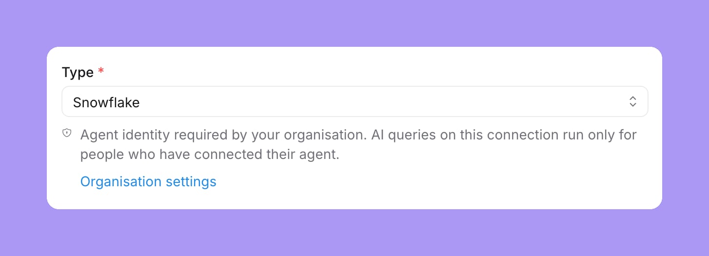 The Type field of a Snowflake connection form with the read-only note Agent identity required by your organisation and an Organisation settings link