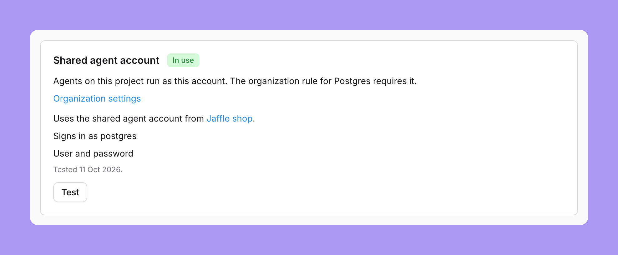 The shared agent account card on a Postgres preview project, marked In use: Agents on this project run as this account. The organization rule for Postgres requires it, an Organization settings link, Uses the shared agent account from Jaffle shop, Signs in as followed by the account, User and password, Tested 11 Oct 2026, and a Test button