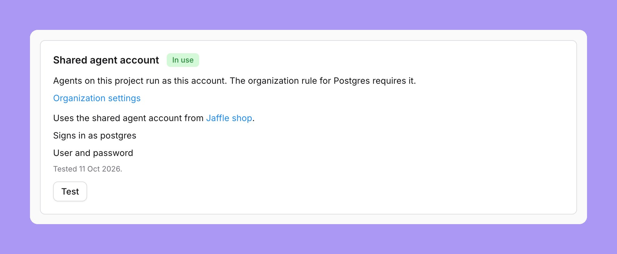 The shared agent account card on a Postgres preview project, marked In use: Agents on this project run as this account. The organization rule for Postgres requires it, an Organization settings link, Uses the shared agent account from Jaffle shop, Signs in as followed by the account, User and password, Tested 11 Oct 2026, and a Test button