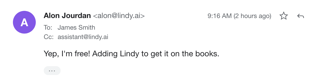 You reply with assistant@lindy.ai on the Cc line: Yep, I'm free! Adding Lindy to get it on the books.