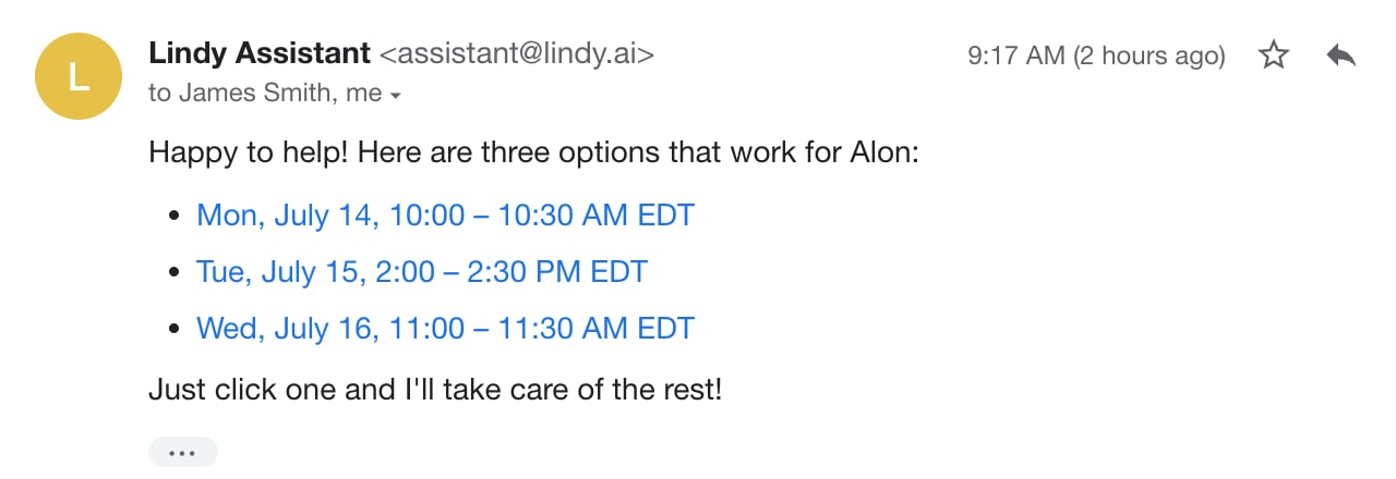 Lindy Assistant replies: Happy to help! Here are three options that work for Alon, with three bookable time slots as bullet points