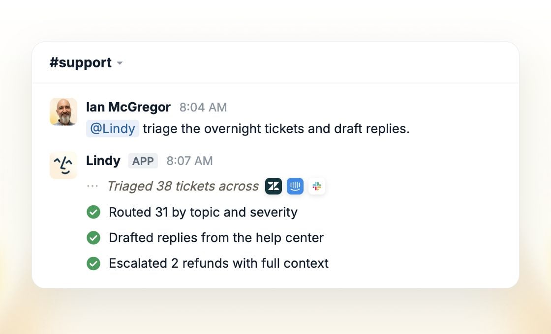 A teammate asks Lindy to triage overnight tickets. Lindy routes tickets by severity, drafts help-center replies, and escalates refunds with context.