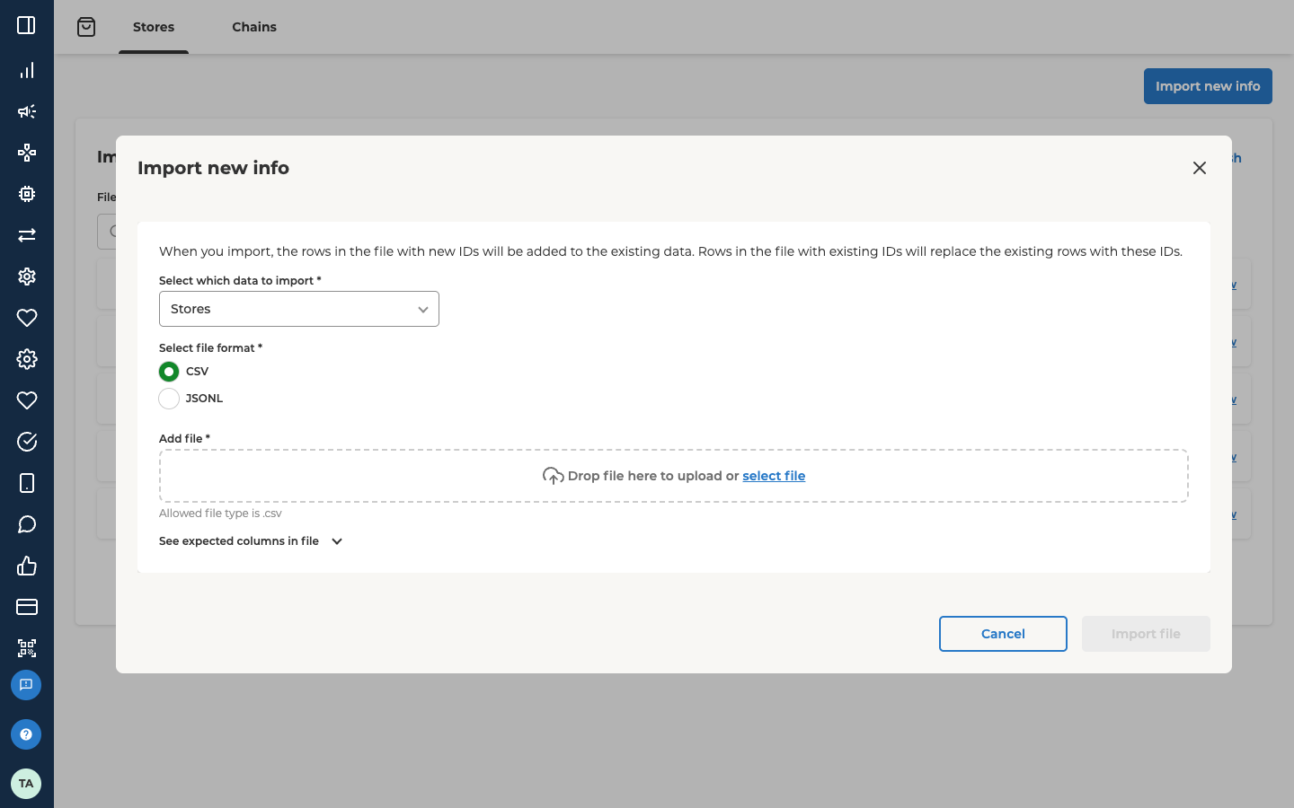 The Import new info dialog over the Import Log for stores. It says When you import, the rows in the file with new IDs will be added to the existing data. Rows in the file with existing IDs will replace the existing rows with these IDs. Select which data to import, which is required, is set to Stores. Under Select file format, which is required, CSV is selected and JSONL is not. Add file, which is required, is an upload area reading Drop file here to upload or select file, with Allowed file type is .csv under it. See expected columns in file is closed. Cancel and a greyed-out Import file are at the bottom.