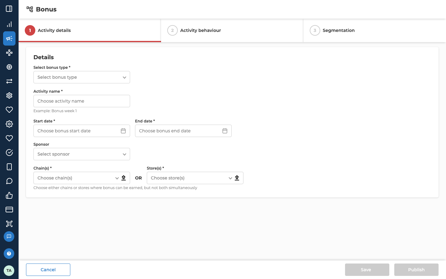 The bonus form as it opens from Add activity, headed Bonus. Three numbered tabs run across the top in this order: 1 Activity details, which is open and has a red number, then 2 Activity behaviour and 3 Segmentation. The Details panel shows Select bonus type, Activity name with Example: Bonus week 1 under it, Start date and End date, Sponsor, and Chain(s) OR Store(s), each with an upload icon. Every field is empty. Under the chains and stores is the hint Choose either chains or stores where bonus can be earned, but not both simultaneously. At the bottom are Cancel, and Save and Publish, which are both greyed out.