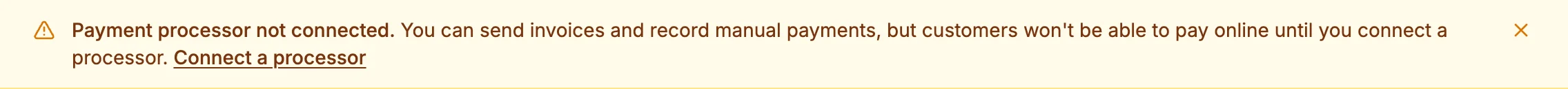 Payment processor not connected. You can send invoices and record manual payments, but customers won't be able to pay online until you connect a processor. Connect a processor