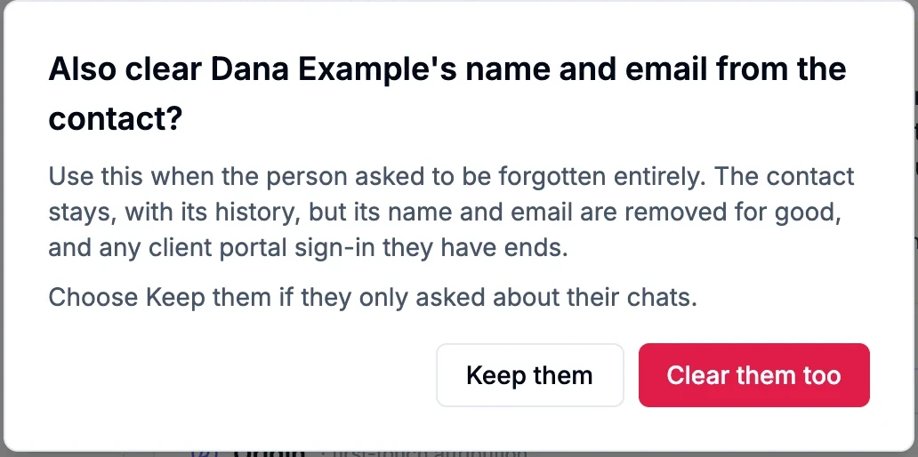 Also clear Dana Example's name and email from the contact? Use this when the person asked to be forgotten entirely. Choose Keep them if they only asked about their chats. Keep them and Clear them too