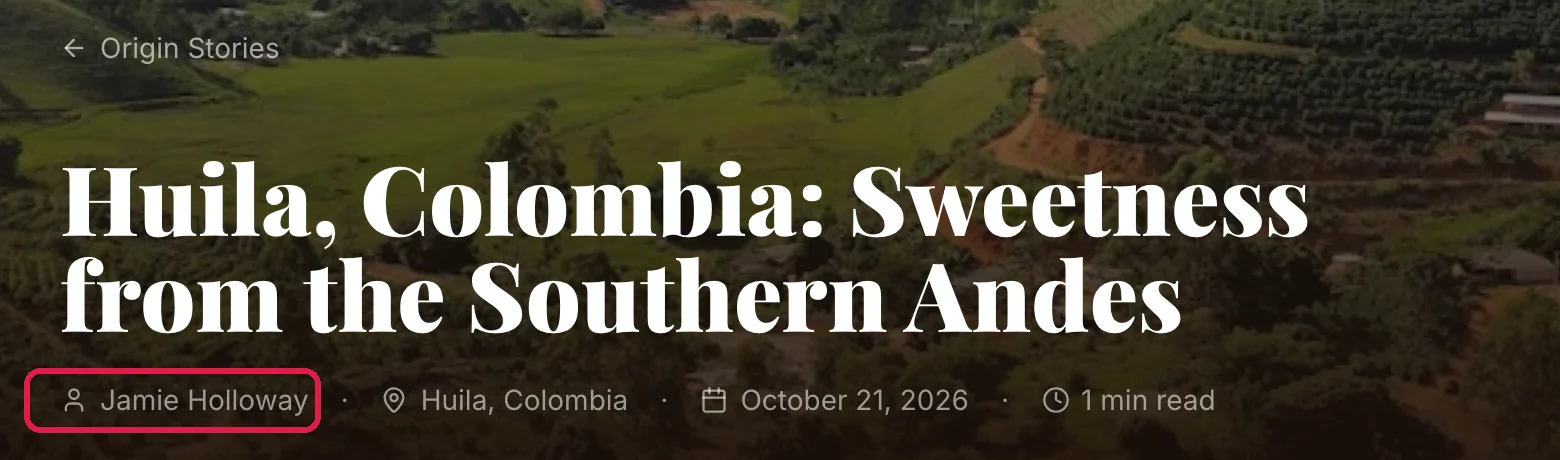 The top of a published Origin Stories post, Huila, Colombia: Sweetness from the Southern Andes, with the byline Jamie Holloway outlined, next to Huila, Colombia, October 21, 2026 and 1 min read