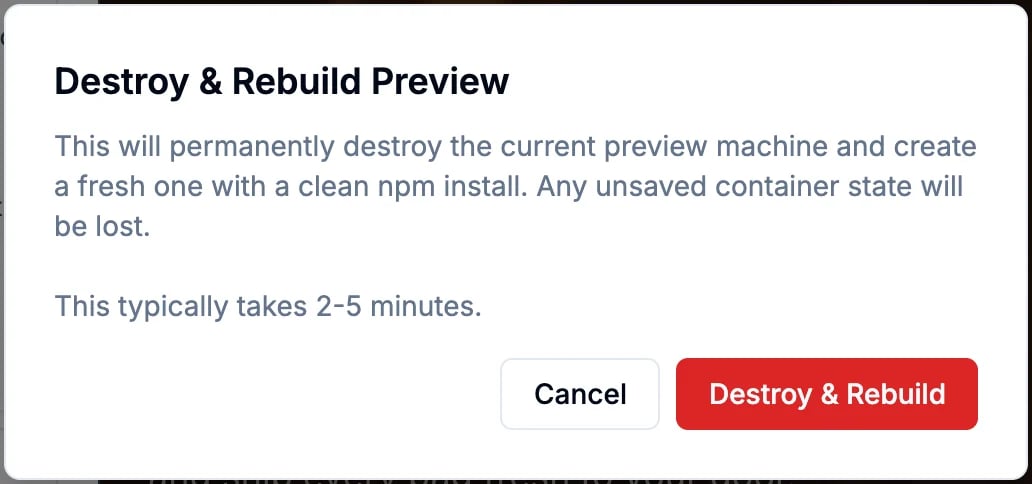 Destroy & Rebuild Preview: This will permanently destroy the current preview machine and create a fresh one with a clean npm install. Any unsaved container state will be lost. This typically takes 2-5 minutes. With Cancel and Destroy & Rebuild