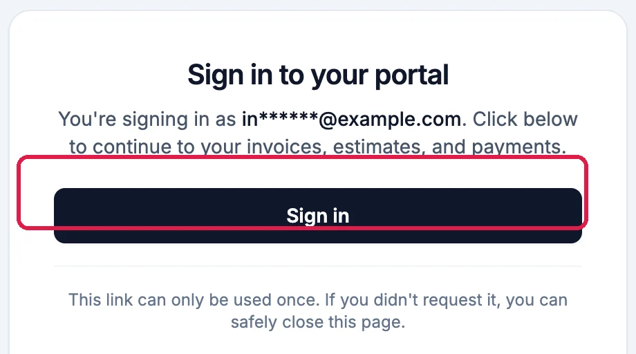 Sign in to your portal: You're signing in as in******@example.com. Click below to continue to your invoices, estimates, and payments, with Sign in, outlined, and This link can only be used once