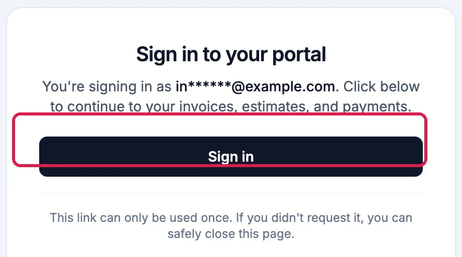 Sign in to your portal: You're signing in as in******@example.com. Click below to continue to your invoices, estimates, and payments, with Sign in, outlined, and This link can only be used once