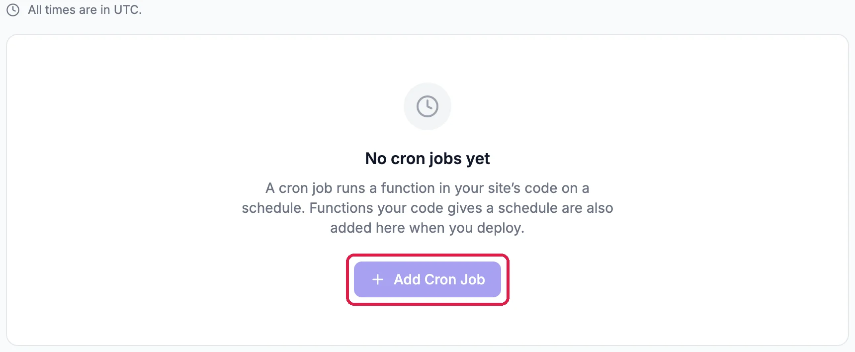 All times are in UTC; No cron jobs yet: A cron job runs a function in your site's code on a schedule. Functions your code gives a schedule are also added here when you deploy; and the Add Cron Job button greyed out, outlined