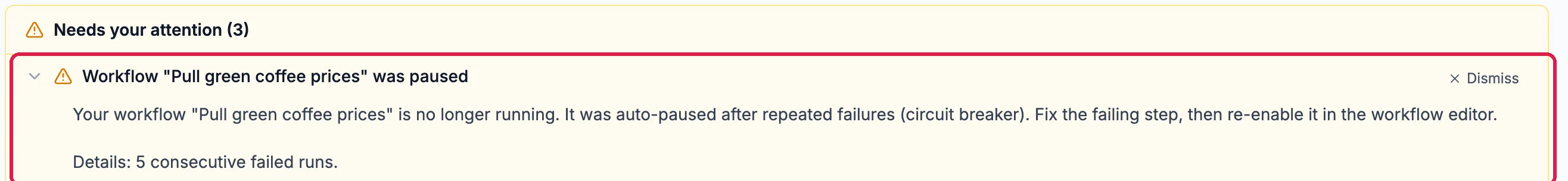 Needs your attention: Workflow Pull green coffee prices was paused, opened: it is no longer running, it was auto-paused after repeated failures, fix the failing step, then re-enable it in the workflow editor. Details: 5 consecutive failed runs. Outlined