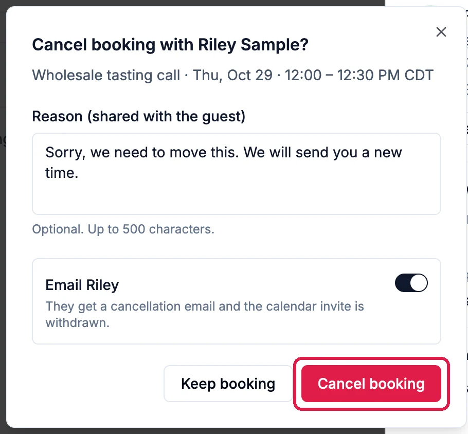 Cancel booking with Riley Sample? Wholesale tasting call, Thu, Oct 29, 12:00 to 12:30 PM CDT; Reason (shared with the guest): Sorry, we need to move this. We will send you a new time.; Email Riley, on, They get a cancellation email and the calendar invite is withdrawn; Keep booking, and Cancel booking, outlined