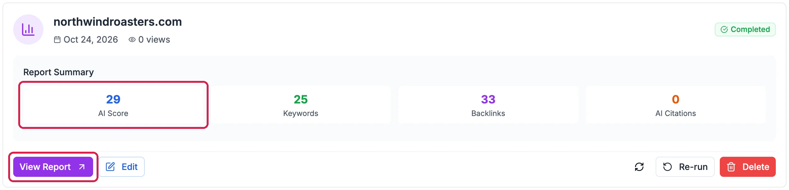 northwindroasters.com, Oct 24, 2026, Completed; Report Summary: AI Score 29, outlined, Keywords 25, Backlinks 33 and AI Citations 0; View Report, outlined, Edit, Re-run and Delete
