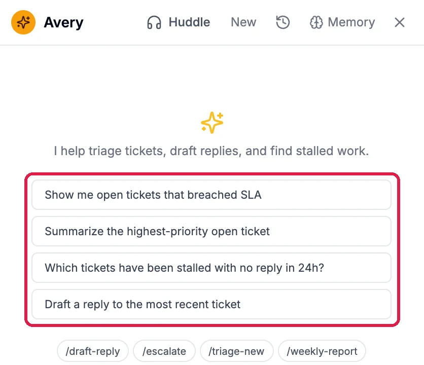 Avery, with Huddle, New, history, Memory and close. I help triage tickets, draft replies, and find stalled work. Four suggestions, outlined: Show me open tickets that breached SLA; Summarize the highest-priority open ticket; Which tickets have been stalled with no reply in 24h?; Draft a reply to the most recent ticket. Shortcuts: /draft-reply, /escalate, /triage-new and /weekly-report