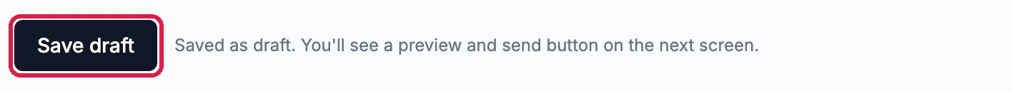 The Save draft button outlined, with Saved as draft. You'll see a preview and send button on the next screen.