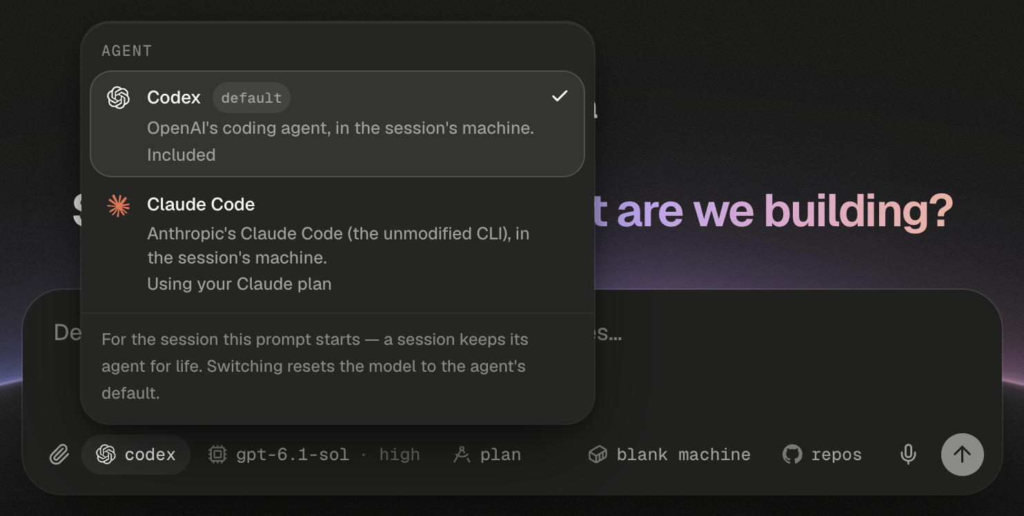 The Agent popover open above the home composer's agent chip, which reads codex and is highlighted. The popover's header reads AGENT. The first row, selected with a check mark, has the Codex mark, the title Codex and a default badge, then the lines OpenAI's coding agent, in the session's machine. and Included. The second row has the Claude Code mark and the title Claude Code, then the lines Anthropic's Claude Code (the unmodified CLI), in the session's machine. and Using your Claude plan. The footer reads For the session this prompt starts — a session keeps its agent for life. Switching resets the model to the agent's default. Behind the popover, the end of the greeting, …t are we building?, shows at the right in a violet-to-pink gradient, and the composer's bottom row shows the paperclip, the agent chip, the model chip reading gpt-6.1-sol · high, the plan chip, the setup chip reading blank machine, the repos chip, the microphone and a dimmed round send button.