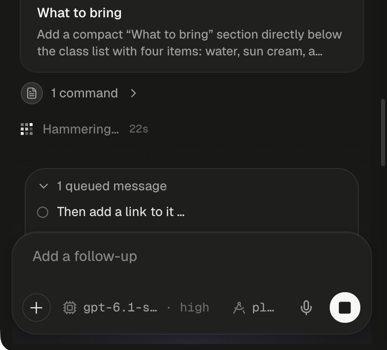 The bottom of a running turn with a message queued. At the top is the end of a card titled What to bring, reading Add a compact “What to bring” section directly below the class list with four items: water, sun cream, a…. Under it, a folded row reads 1 command beside a document icon, and the pixel loader reads Hammering… with a 22s counter. The queue panel sits on top of the composer: its toggle reads 1 queued message after a down chevron, and its one row reads Then add a link to it … after an empty circle. Below the panel, the composer is empty with the placeholder Add a follow-up. Its bottom row shows the + button, the model chip gpt-6.1-s… · high, the plan chip pl… and the microphone, and the round Stop button with a dark square shows in place of send.