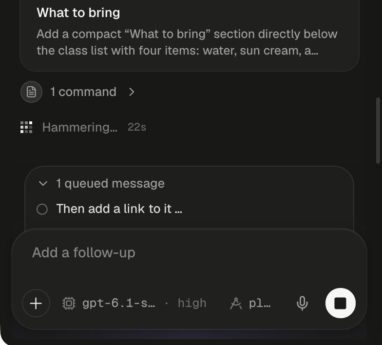 The bottom of a running turn with a message queued. At the top is the end of a card titled What to bring, reading Add a compact “What to bring” section directly below the class list with four items: water, sun cream, a…. Under it, a folded row reads 1 command beside a document icon, and the pixel loader reads Hammering… with a 22s counter. The queue panel sits on top of the composer: its toggle reads 1 queued message after a down chevron, and its one row reads Then add a link to it … after an empty circle. Below the panel, the composer is empty with the placeholder Add a follow-up. Its bottom row shows the + button, the model chip gpt-6.1-s… · high, the plan chip pl… and the microphone, and the round Stop button with a dark square shows in place of send.