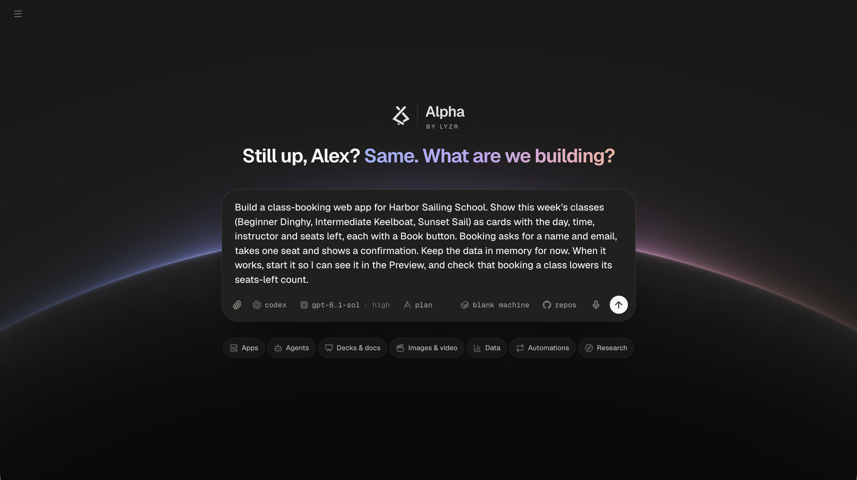 The Alpha home screen with the sidebar collapsed to a menu button at the top left. The Alpha by Lyzr lockup sits above the greeting Still up, Alex? Same. What are we building?, its second half in a blue-to-pink gradient, with a glowing horizon curving behind the composer. The composer holds the Harbor prompt, which starts Build a class-booking web app for Harbor Sailing School. Its bottom row shows, from the left, the paperclip, the agent chip reading codex, the model chip reading gpt-6.1-sol · high and the plan chip, then the setup chip reading blank machine, the repos chip, the microphone and the white round send button. Below the composer are seven suggestion chips: Apps, Agents, Decks & docs, Images & video, Data, Automations and Research.