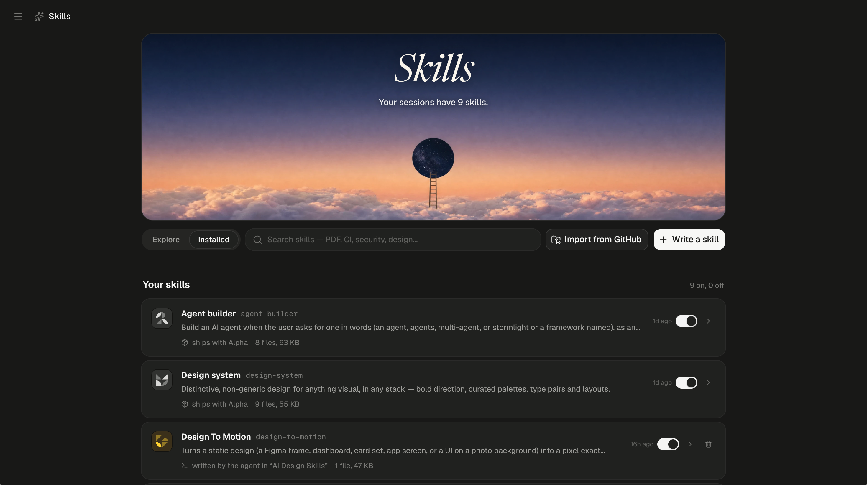 The Skills page with the Installed tab selected, under the cover reading Skills and Your sessions have 9 skills. The search box, Import from GitHub and Write a skill stay beside the tabs. The Your skills shelf reads 9 on, 0 off at its right. Full-width rows follow, each with an icon, a display name in bold, the directory name in monospace, a one-line description and a source line with the file count and size. Agent builder (agent-builder) reads ships with Alpha, 8 files, 63 KB, and Design system (design-system) reads ships with Alpha, 9 files, 55 KB; both end in 1d ago, a switch turned on and a chevron. Design To Motion (design-to-motion) reads written by the agent in “AI Design Skills”, 1 file, 47 KB, and ends in 16h ago, a switch turned on, a chevron and a trash icon.