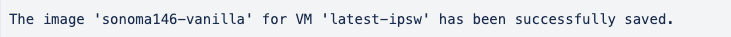 Terminal confirmation: The image 'sonoma146-vanilla' for VM 'latest-ipsw' has been successfully saved