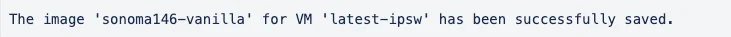 Terminal confirmation: The image 'sonoma146-vanilla' for VM 'latest-ipsw' has been successfully saved