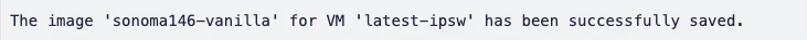Terminal confirmation: The image 'sonoma146-vanilla' for VM 'latest-ipsw' has been successfully saved