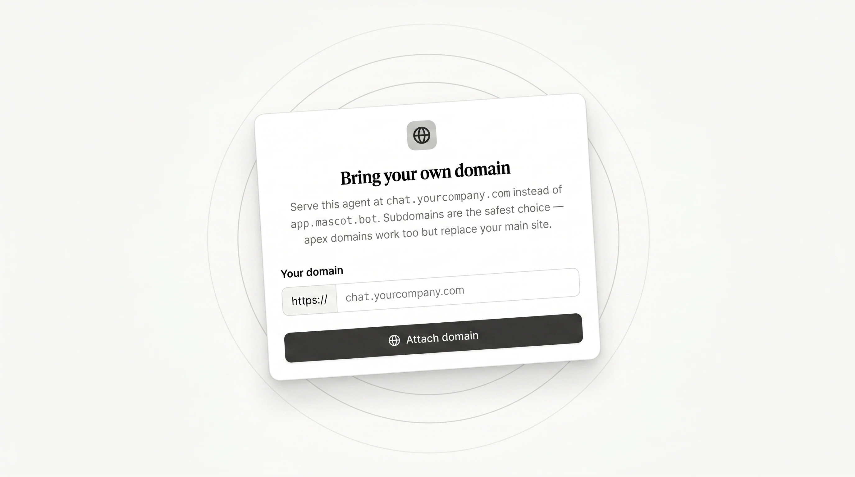 A cream editorial card titled "Bring your own domain" floating on a warm off-white canvas with faint concentric rings radiating behind — the card holds a globe icon pill at the top, the headline, a short subtitle, a labeled "Your domain" input with an https:// prefix and the placeholder chat.yourcompany.com, and a dark "Attach domain" button at the bottom