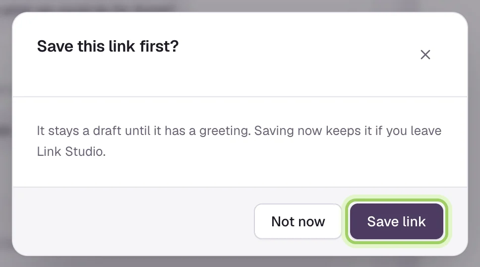 The Save this link first? dialog: It stays a draft until it has a greeting. Saving now keeps it if you leave Link Studio. Not now and Save link, with Save link marked.