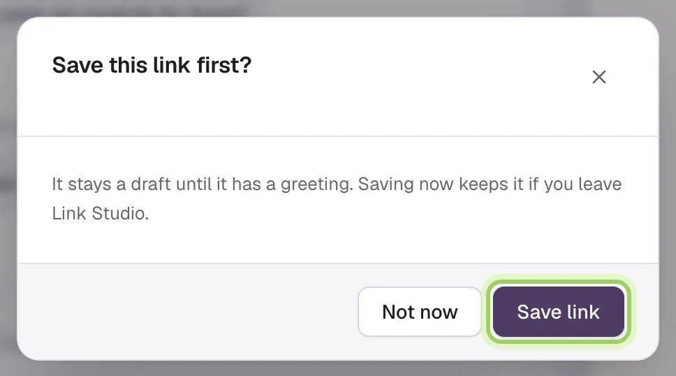 The Save this link first? dialog: It stays a draft until it has a greeting. Saving now keeps it if you leave Link Studio. Not now and Save link, with Save link marked.