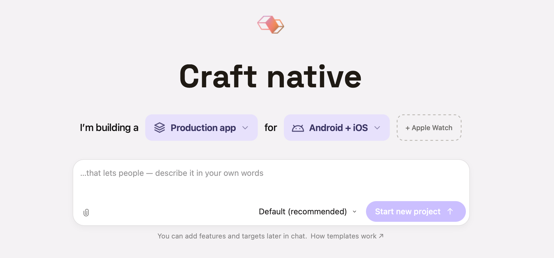 The Modaal home screen under the heading 'Craft native': the sentence 'I'm building a Production app for Android + iOS' with a dashed '+ Apple Watch' chip, above a composer with the placeholder '…that lets people — describe it in your own words', a paperclip, a model selector reading 'Default (recommended)', the Start new project button, and the caption 'You can add features and targets later in chat. How templates work'