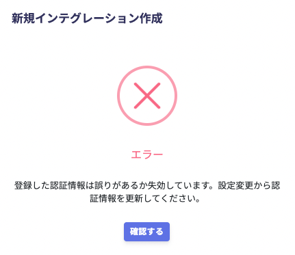 新規インテグレーション作成画面で「登録した認証情報は誤りがあるか失効しています。設定変更から認証情報を更新してください。」という認証エラーが表示されている状態