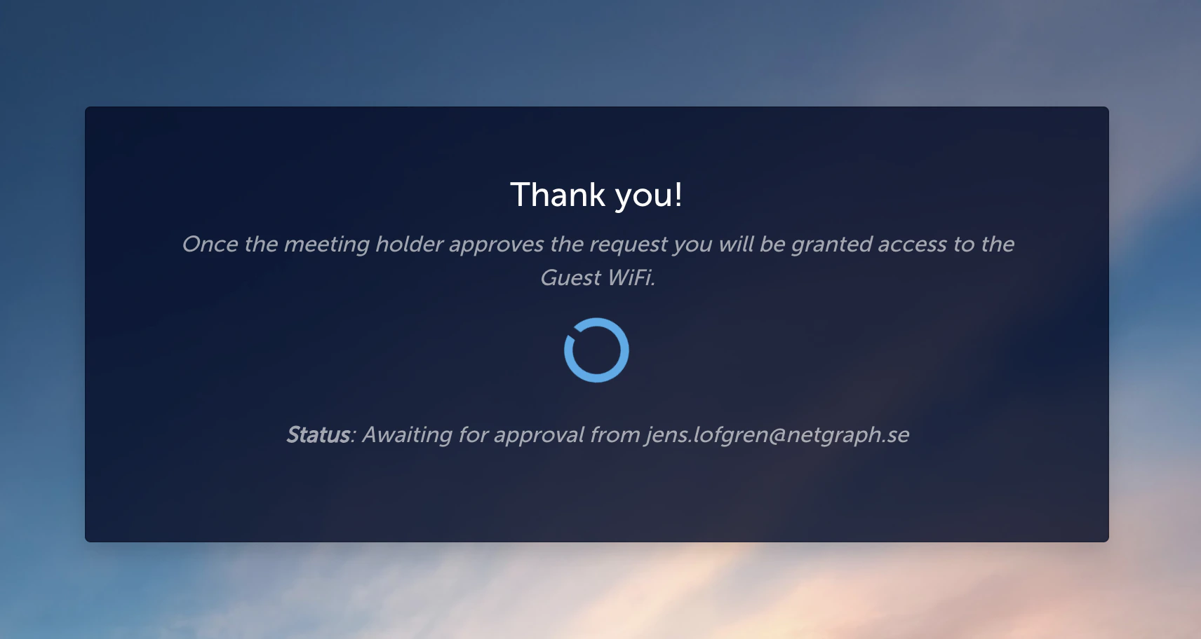 Captive Portal waiting card: Thank you! Once the meeting holder approves the request you will be granted access to the Guest WiFi. Status: Awaiting for approval from admin@example.com