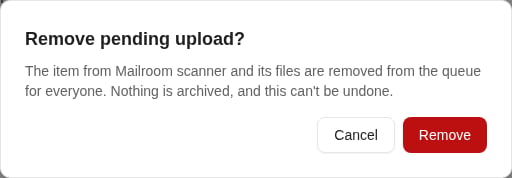 A dialog titled Remove pending upload? saying that the item from Mailroom scanner and its files are removed from the queue for everyone, that nothing is archived and that this can't be undone, with Cancel and Remove buttons.