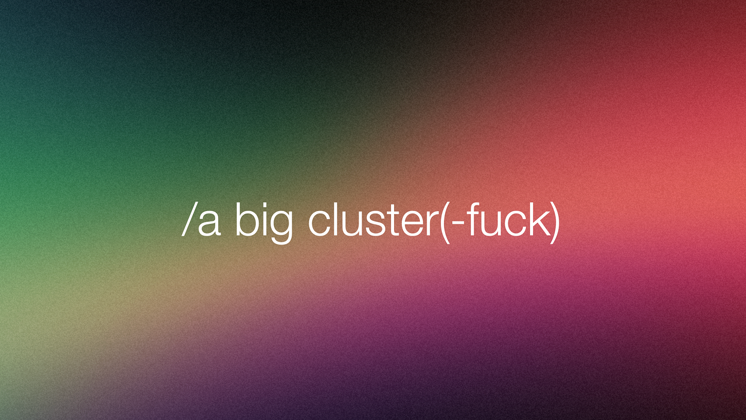 Colorful gradient image with the titel /a big clusterfuck