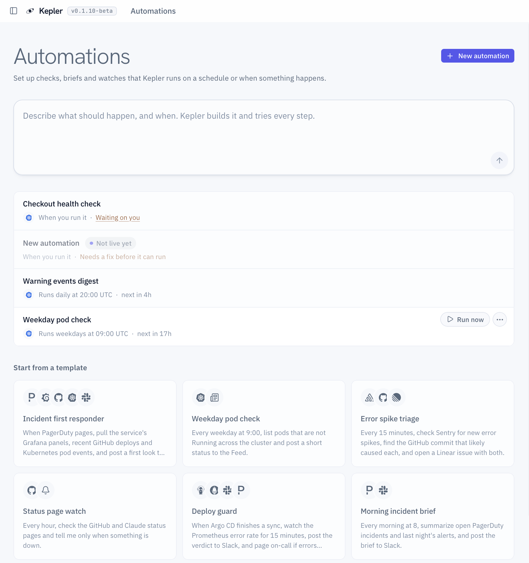 The Kepler Automations home. Under the title, a box to describe a new automation. Below it, the list: Checkout health check comes first and is marked Waiting on you, then a draft marked Not live yet that needs a fix before it can run, then Warning events digest and Weekday pod check with when each runs next. The pointer is on Weekday pod check, which shows Run now and a menu. Template cards follow under Start from a template.