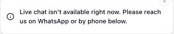 Toast notification reading Live chat isn't available right now. Please reach us on WhatsApp or email below