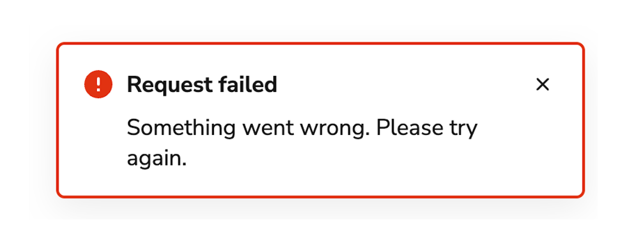 Toast "Don't" example that has a title that says "Request failed" and body
text that says "Something went wrong. Please try
again."