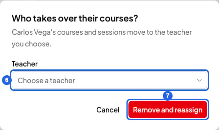 Who takes over their courses? window with the Teacher field numbered 6 and the Remove and reassign button numbered 7
