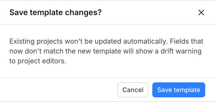 Save template changes dialog explaining existing projects won't be updated automatically and mismatched fields will show a drift warning, with Cancel and Save template